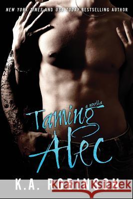 Taming Alec: A Novella K. a. Robinson 9781500585877 Createspace