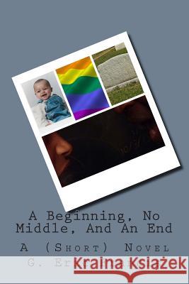 A Beginning, No Middle, And An End Francis, G. Eric 9781500586249 Createspace