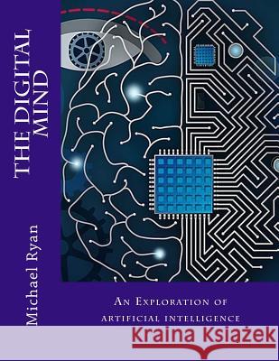 The Digital Mind: An Exploration of artificial intelligence Ryan, Michael 9781500586447