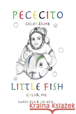 Pececito, Little Fish: Coloreame, Color me Loaeza, Maricela R. 9781500587024