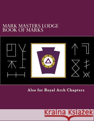 Mark Masters Lodge Book of Marks: Also for Royal Arch Chapters Comp James F. Hatche 9781500587048 Createspace