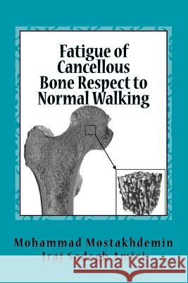 Fatigue of Cancellous Bone Respect to Normal Walking Mohammad Mostakhdemin Iraj Sadeg 9781500587437 Createspace