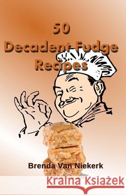 50 Decadent Fudge Recipes Brenda Van Niekerk 9781500587901 Createspace