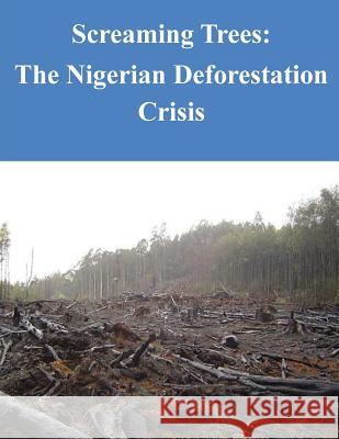 Screaming Trees - The Nigerian Deforestation Crisis Naval War College 9781500587918 Createspace