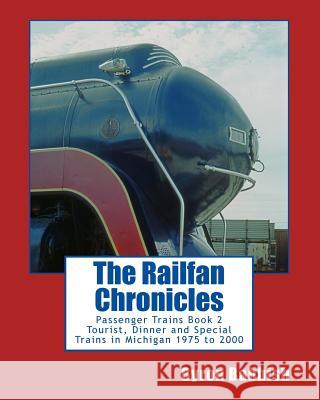 The Railfan Chronicles, Passenger Trains, Book 2: Tourist, Dinner and Special Trains in Michigan, 1975 to 2000 Byron Babbish 9781500588762 Createspace