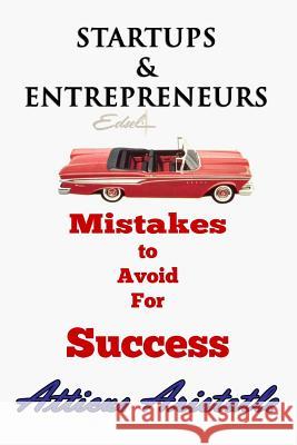 Startups and Entrepreneurs: Mistakes to Avoid For Success Aristotle, Atticus 9781500588816 Createspace