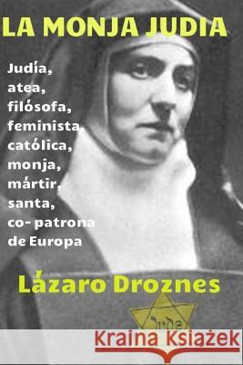 La monja judia: Edith Stein: judia, atea, filosofa, feminista, catolica, monja, martir, santa y co- patrona de Europa Droznes, Lazaro 9781500588991 Createspace