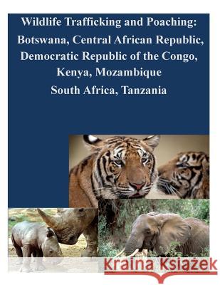 Wildlife Trafficking and Poaching: Botswana, Central African Republic, Democratic Republic of the Congo, Kenya, Mozambique South Africa, Tanzania The Law Library of Congress 9781500589578 Createspace