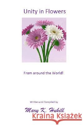 Unity in Flowers: From around the World! Hukill, Mary K. 9781500590963 Createspace