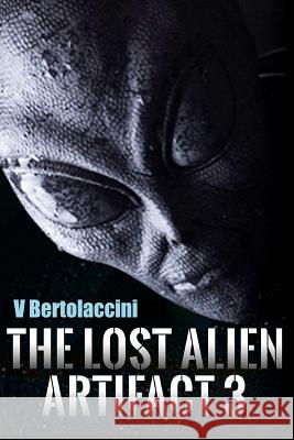 The Lost Alien Artifact 3 V. Bertolaccini 9781500590970 Createspace