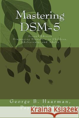 Mastering DSM-5: Diagnosing Disorders in Children, Adolescents, and Adults Haarman, George Bernard 9781500593179 Createspace