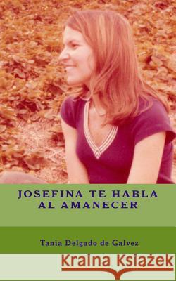 Josefina te Habla Al Amanecer Delgado De Galvez, Tania Josefina 9781500594190 Createspace