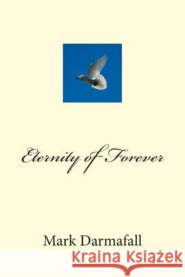 Eternity of Forever Mark Joseph Darmafall 9781500596071