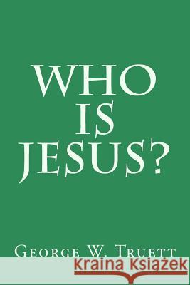 Who is Jesus? Truett D. D., George W. 9781500596705