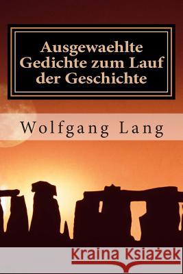 Ausgewaehlte Gedichte zum Lauf der Geschichte: Gedichte aus dem Leben, geschrieben vom Leben Wolfgang Lang 9781500596729