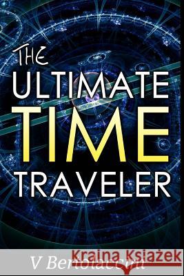 The Ultimate Time Traveler V. Bertolaccini 9781500597788 Createspace