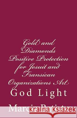 Gold and Diamonds Positive Protection for Jesuit and Fransican Organizations Art: God Light Marcia Batiste 9781500598358 Createspace Independent Publishing Platform