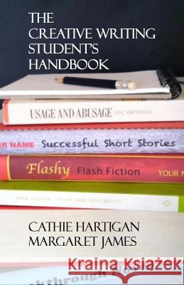 The Creative Writing Student's Handbook Cathie Hartigan Margaret, PH.D . James 9781500599546