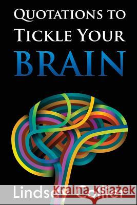 Quotations to Tickle Your Brain Lindsay Collier 9781500601164