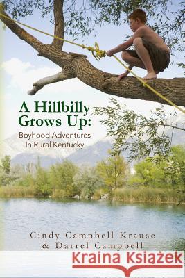A Hillbilly Grows Up: Boyhood Adventures In Rural Kentucky Campbell, Darrel 9781500601362