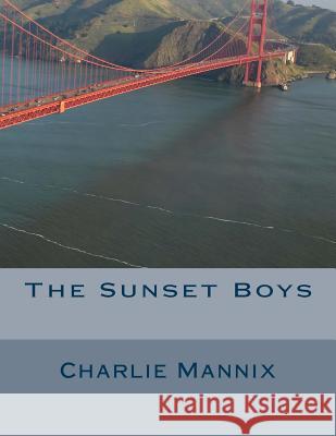 The Sunset Boys MR Charlie Mannix 9781500601553 Createspace