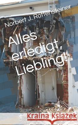 Alles erledigt, Liebling! Rottensteiner, Norbert J. 9781500601645 Createspace