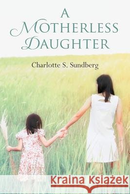 A Motherless Daughter Charlotte S. Sundberg 9781500601904