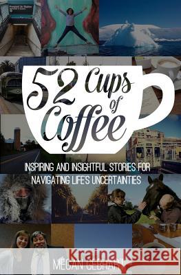 52 Cups of Coffee: Inspiring and insightful stories for navigating life's uncertainties Gebhart, Megan 9781500602062
