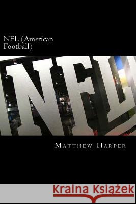 NFL (American Football): A Fascinating Book Containing NFL Facts, Trivia, Images & Memory Recall Quiz: Suitable for Adults & Children Matthew Harper 9781500602208