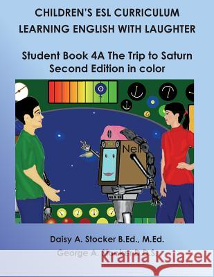 Children's ESL Curriculum: Learning English with Laughter: Student Book 4A: the Trip to Saturn: Second Edition in Color Stocker D. D. S., George a. 9781500602277 Createspace