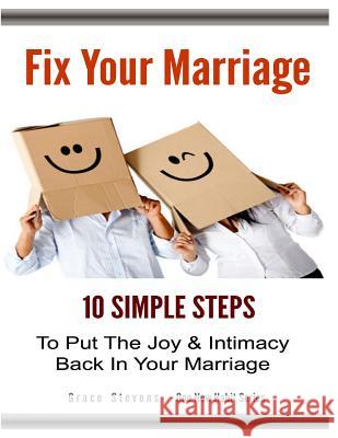 Fix Your Marriage: 10 Simple Steps To Put The Joy And Intimacy Back In Your Marriage Stevens, Grace 9781500603229 Createspace