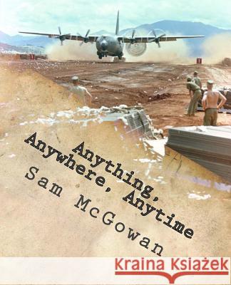 Anything, Anywhere, Anytime: Tactical Airlift in the US Army Air Forces and US Air Force from World War II to Vietnam Sam McGowan 9781500603298 Createspace