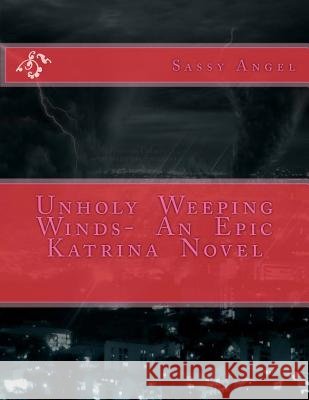 Unholy Weeping Winds- An Epic Katrina Novel Sassy Angel 9781500603977 Createspace