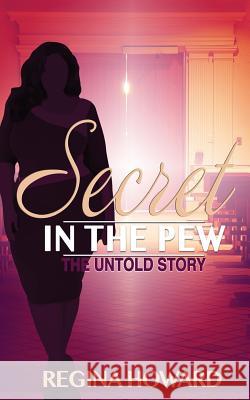 Secret in the Pew The Untold Story Howard, Regina 9781500603984 Createspace