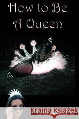 How to Be a Queen Katrina Rasbold 9781500604516 Createspace