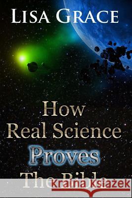 How Real Science Proves The Bible Grace, Lisa 9781500604646 Createspace