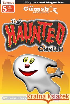 The Gumshoe Archives, Case # 5-2-5109, The Haunted Castle: The Haunted Castle Jacob, Robert E. 9781500605452