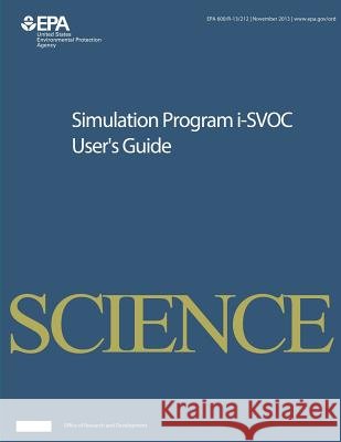 Simulation Program i-SVOC User's Guide Agency, U. S. Environmental Protection 9781500605766