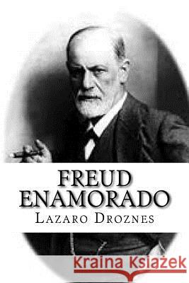 Freud enamorado: Sigmund Freud y sus mujeres Droznes, Lazaro 9781500606541 Createspace