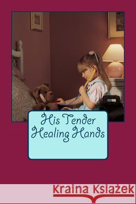 His Tender Healing Hands Benita Nichols 9781500606848 Createspace