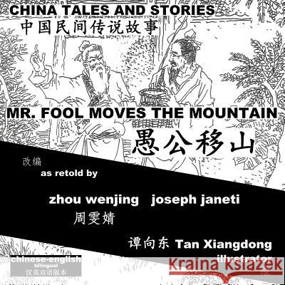 China Tales and Stories: Mr. Fool Moves the Mountain: Chinese-English Bilingual Zhou Wenjing Joseph Janeti Tan Xiangdong 9781500607548 Createspace
