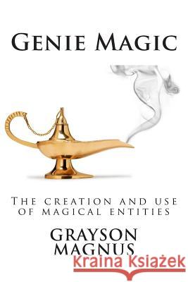 Genie Magic: The creation and use of magical entities Magnus, Grayson 9781500607920