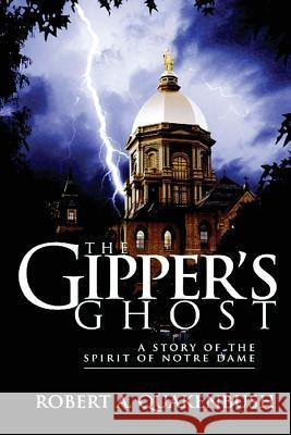 The Gipper's Ghost: A Story of the Spirit of Notre Dame Robert A. Quakenbush 9781500609405 Createspace