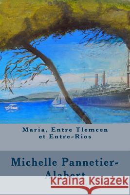 Maria, Entre Tlemcen Et Entre-Rios Michelle Pannetier-Alabert 9781500609504