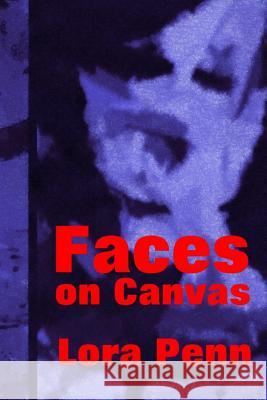 Faces on Canvas Lora Penn 9781500610692 Createspace Independent Publishing Platform