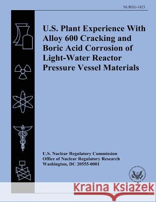 U.S. Plant Experience With Alloy 600 Cracking and Boric Acid Corrosion of Light-Water Reactor Pressure Vessel Materials Grimmel, B. 9781500610753 Createspace