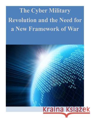 The Cyber Military Revolution and the Need for a New Framework of War Joint Forces Staff College Joint Advance 9781500610807 Createspace