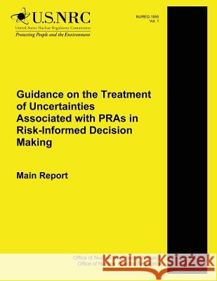 Guidance on the Treatment of Uncertainties Associated with PRAs in Risk-Informed Decision Making Main Report Lehner, J. 9781500611217