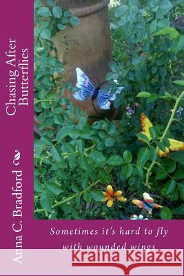 Chasing After Butterflies: Sometimes it's hard to fly with wounded wings Bradford, Anna C. 9781500611514