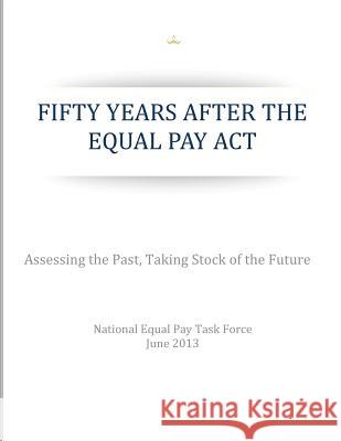 Fifty Years After the Equal Pay Act: Assessing the Past, Taking Stock of the Future National Equal Pay Task Force 9781500611538